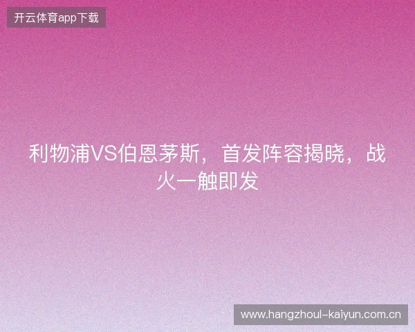 利物浦VS伯恩茅斯，首发阵容揭晓，战火一触即发